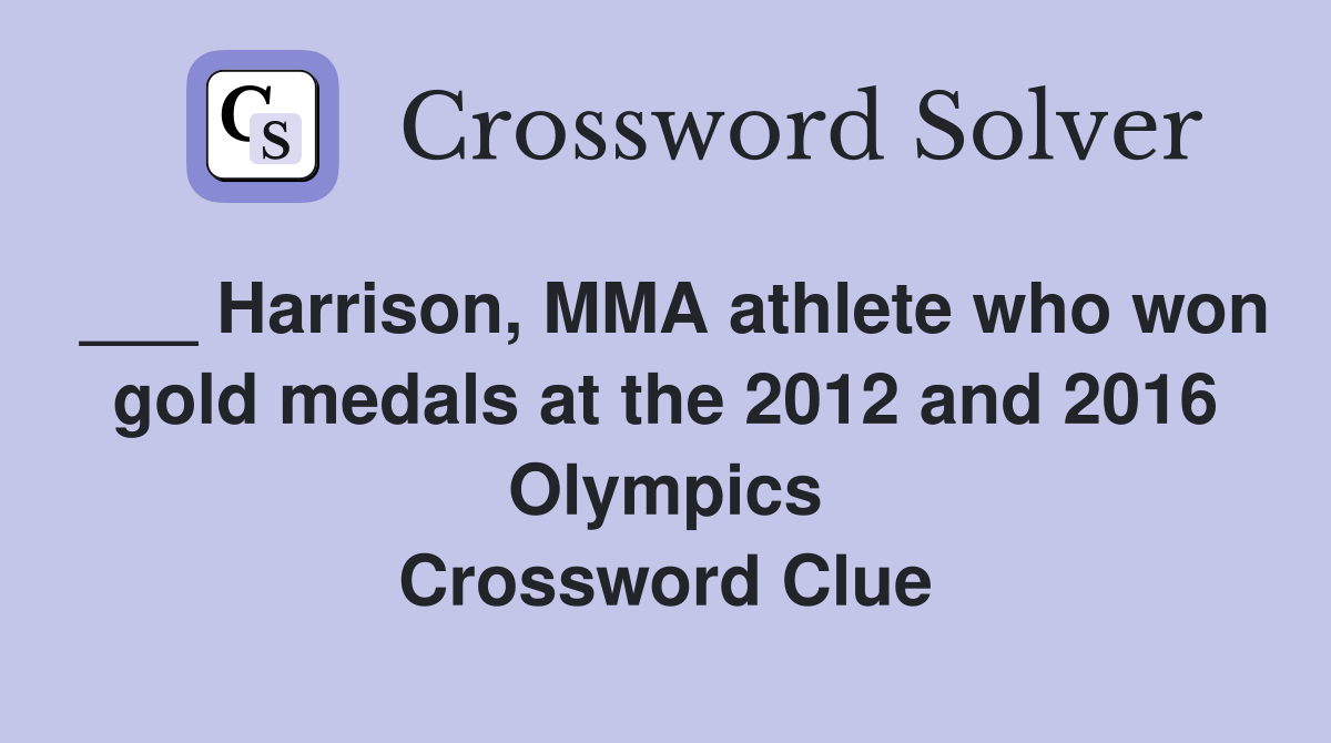 ___ Harrison, MMA athlete who won gold medals at the 2012 and 2016 Olympics Crossword Clue
