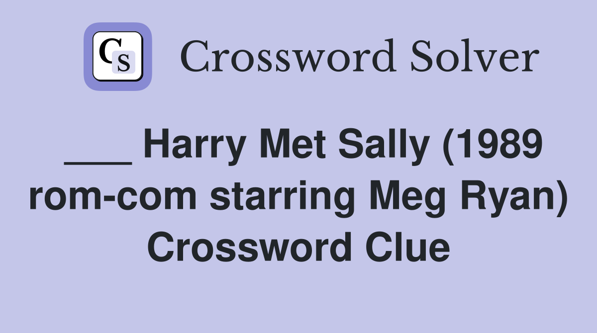 ___ Harry Met Sally (1989 rom-com starring Meg Ryan) Crossword Clue