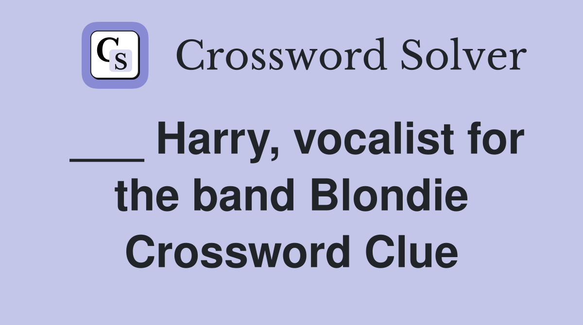 ___ Harry, vocalist for the band Blondie Crossword Clue