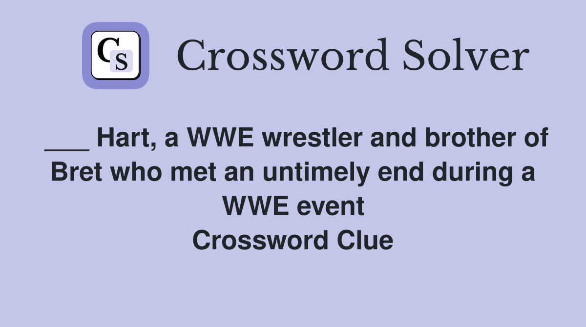 ___ Hart, a WWE wrestler and brother of Bret who met an untimely end during a WWE event Crossword Clue