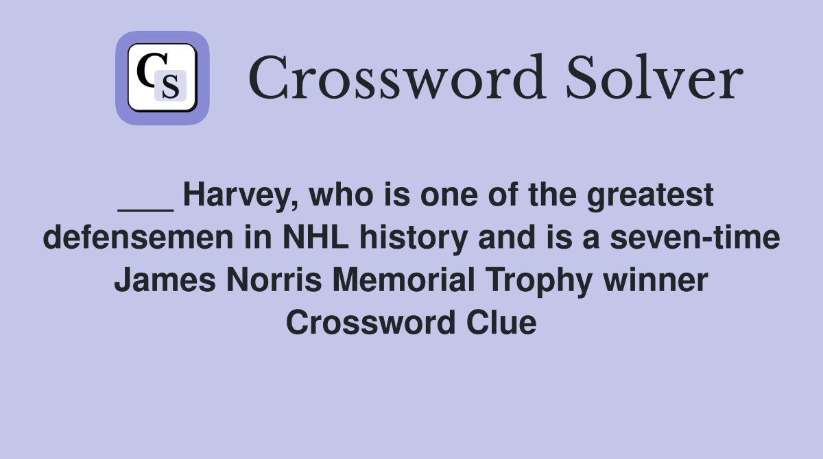 ___ Harvey, who is one of the greatest defensemen in NHL history and is a seven-time James Norris Memorial Trophy winner Crossword Clue
