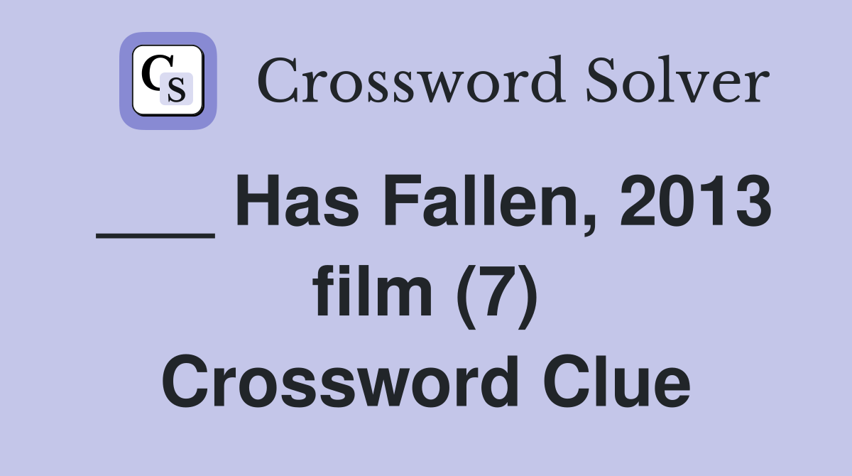 ___ Has Fallen, 2013 film (7) Crossword Clue