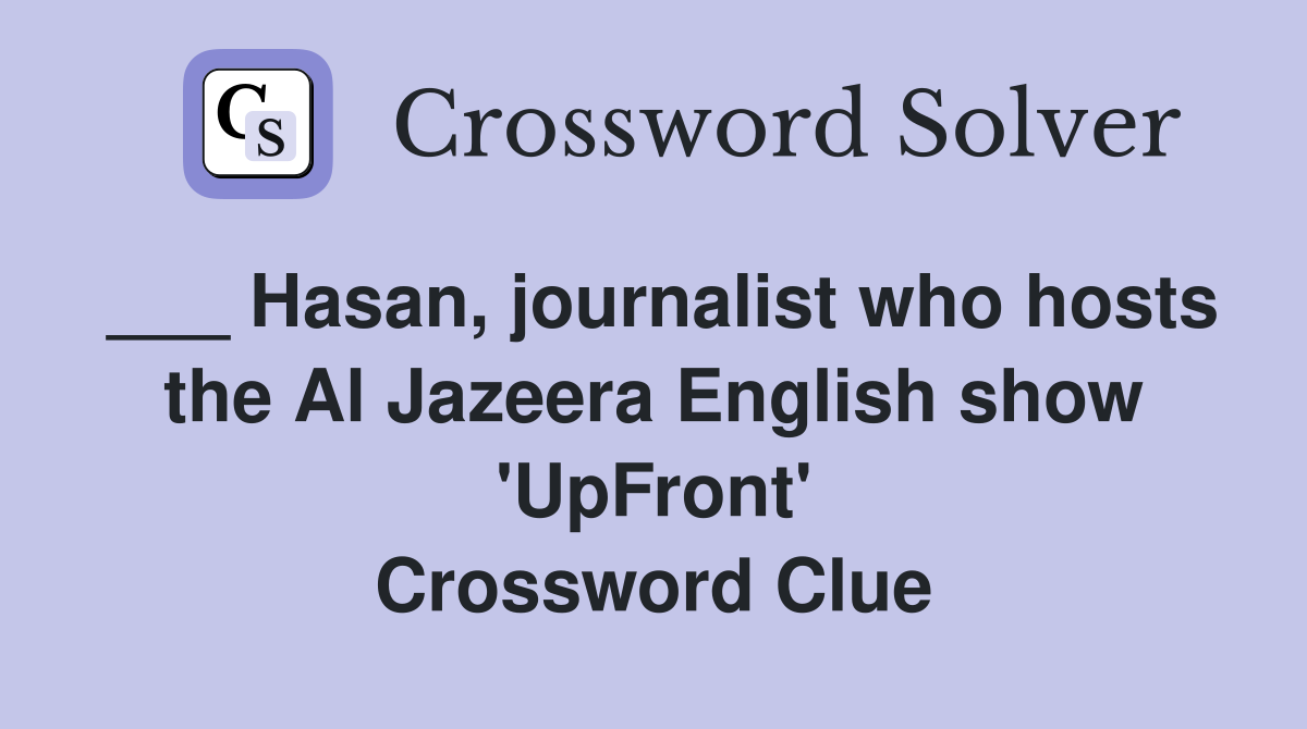 ___ Hasan, journalist who hosts the Al Jazeera English show 'UpFront' Crossword Clue