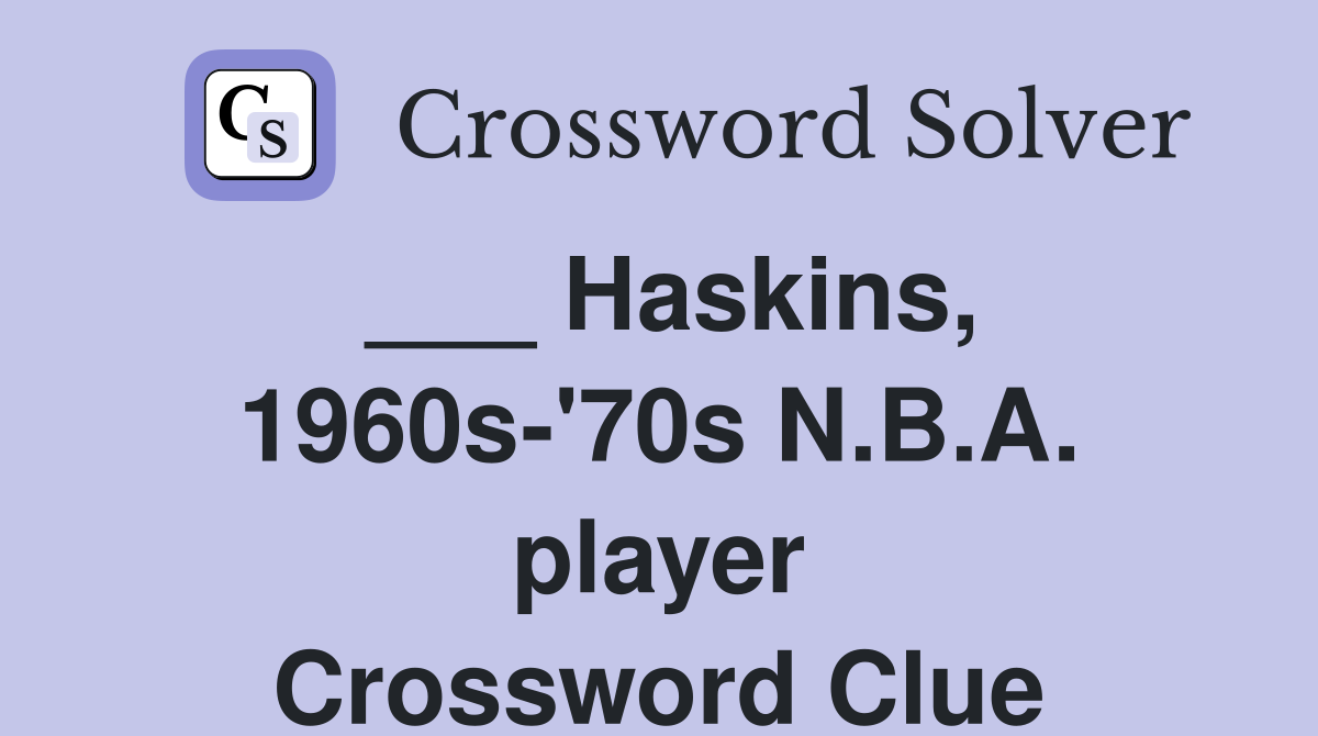 ___ Haskins, 1960s-'70s N.B.A. player Crossword Clue