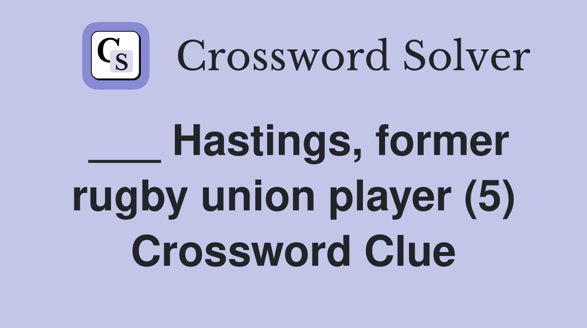 ___ Hastings, former rugby union player (5) Crossword Clue