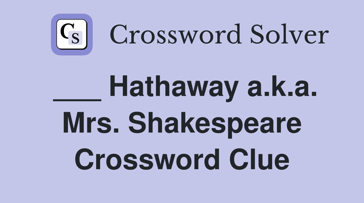 ___ Hathaway a.k.a. Mrs. Shakespeare Crossword Clue