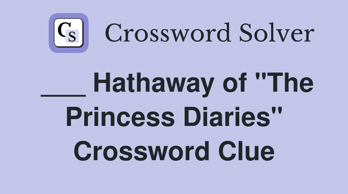 ___ Hathaway of "The Princess Diaries" Crossword Clue