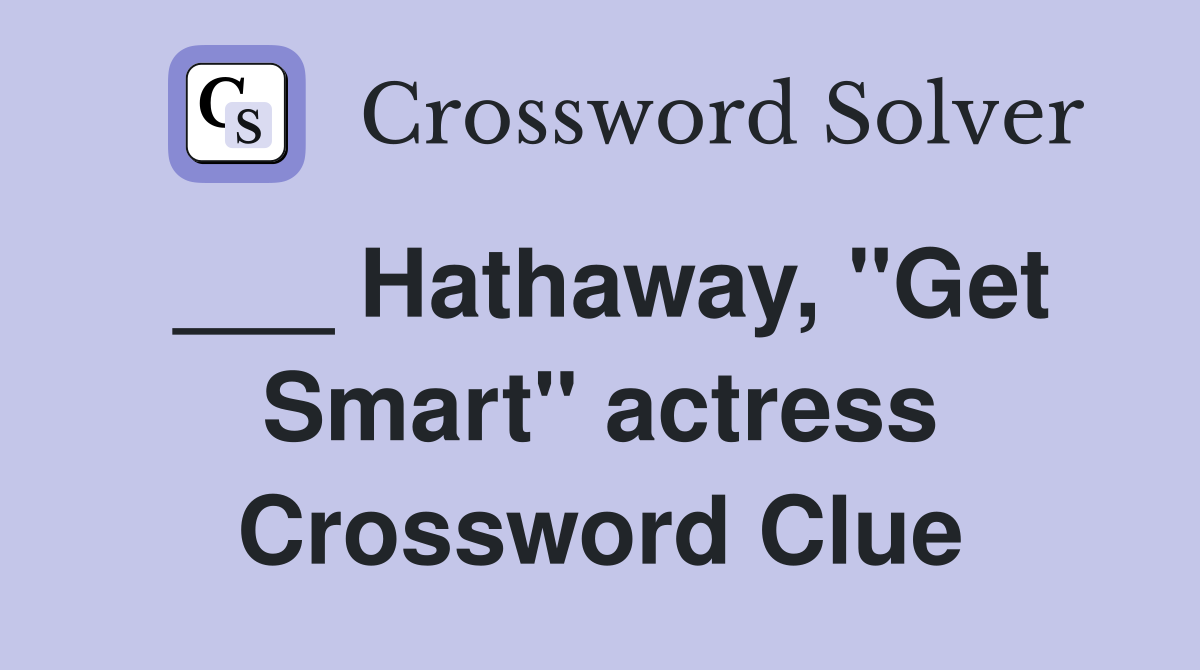 ___ Hathaway, "Get Smart" actress Crossword Clue