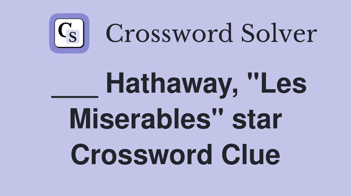 ___ Hathaway, "Les Miserables" star Crossword Clue
