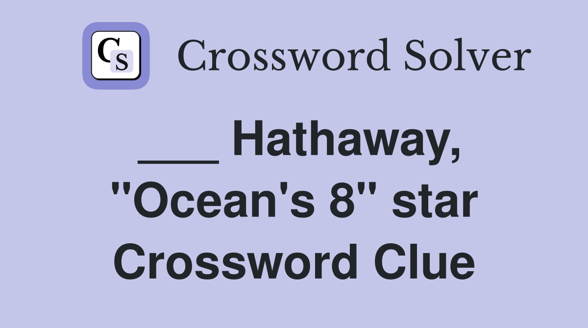 ___ Hathaway, "Ocean's 8" star Crossword Clue