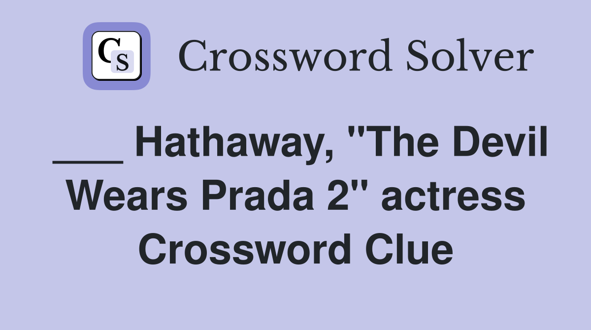 ___ Hathaway, "The Devil Wears Prada 2" actress Crossword Clue