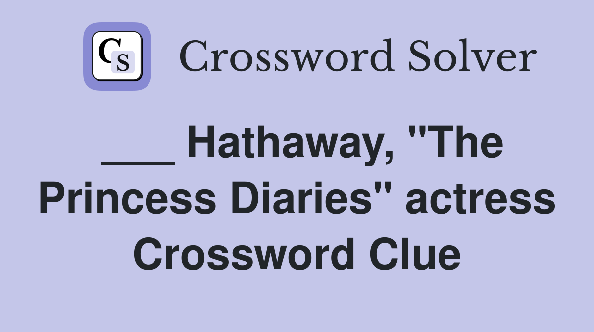 ___ Hathaway, "The Princess Diaries" actress Crossword Clue