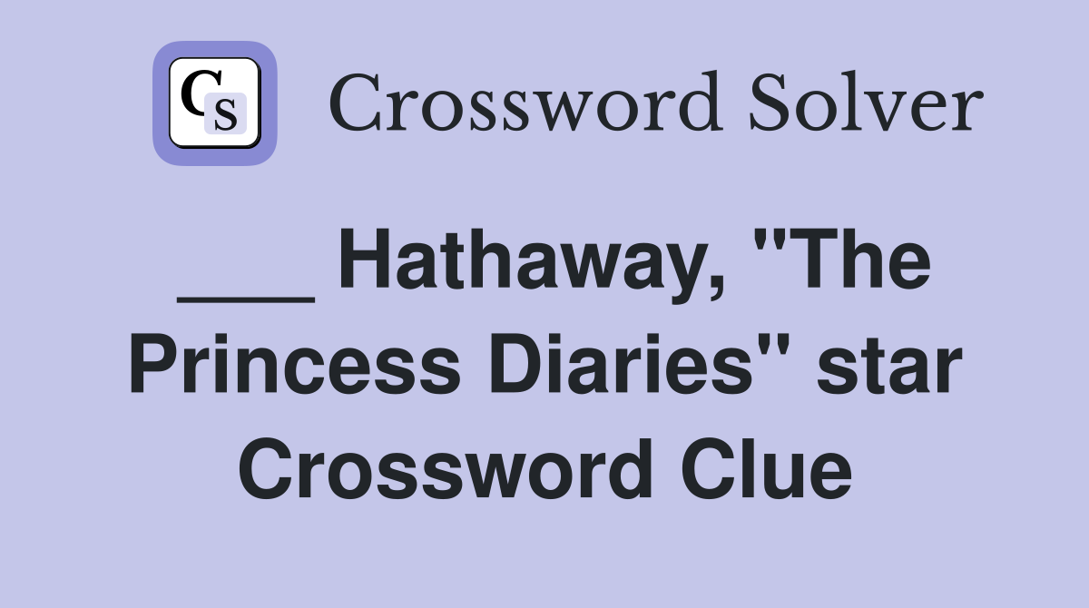 ___ Hathaway, "The Princess Diaries" star Crossword Clue
