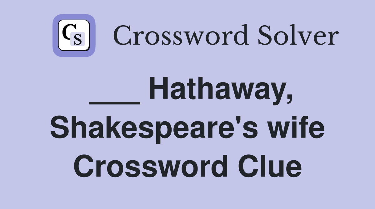 ___ Hathaway, Shakespeare's wife Crossword Clue