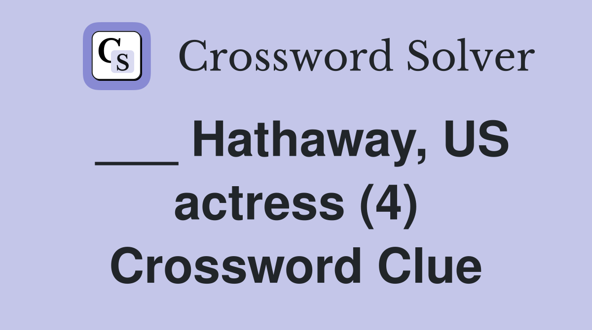 ___ Hathaway, US actress (4) Crossword Clue