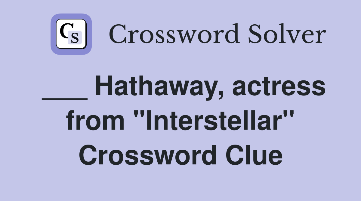 ___ Hathaway, actress from "Interstellar" Crossword Clue