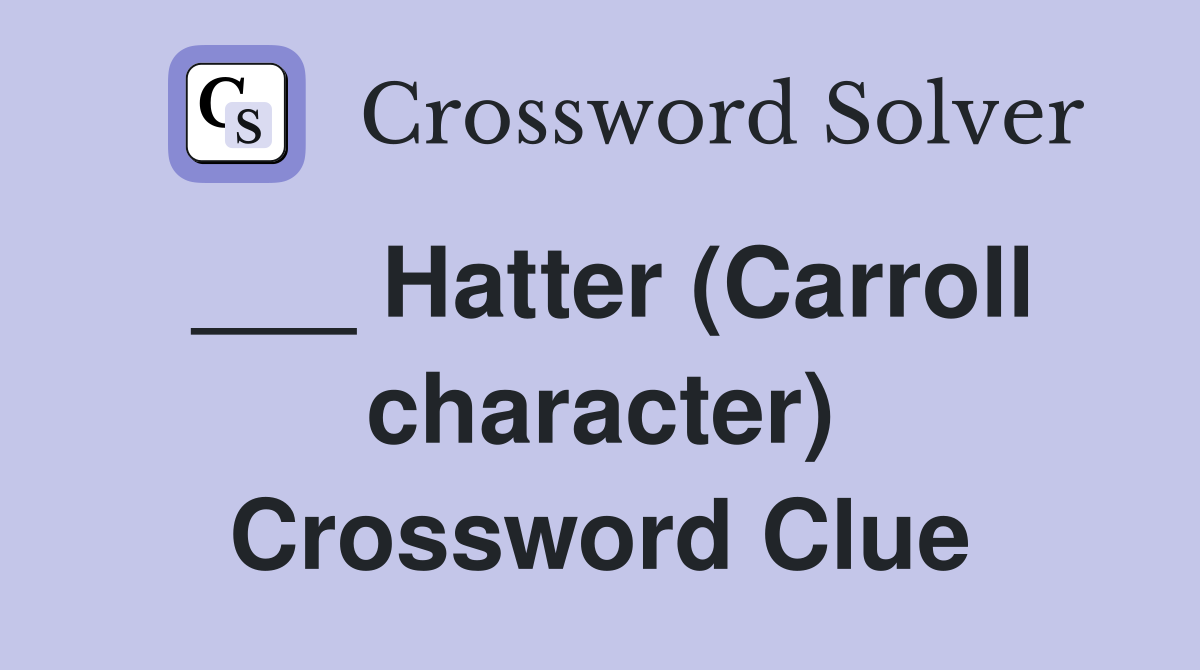 ___ Hatter (Carroll character) Crossword Clue