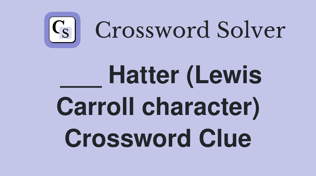 ___ Hatter (Lewis Carroll character) Crossword Clue