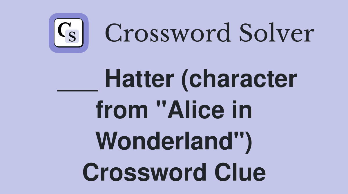 ___ Hatter (character from "Alice in Wonderland") Crossword Clue