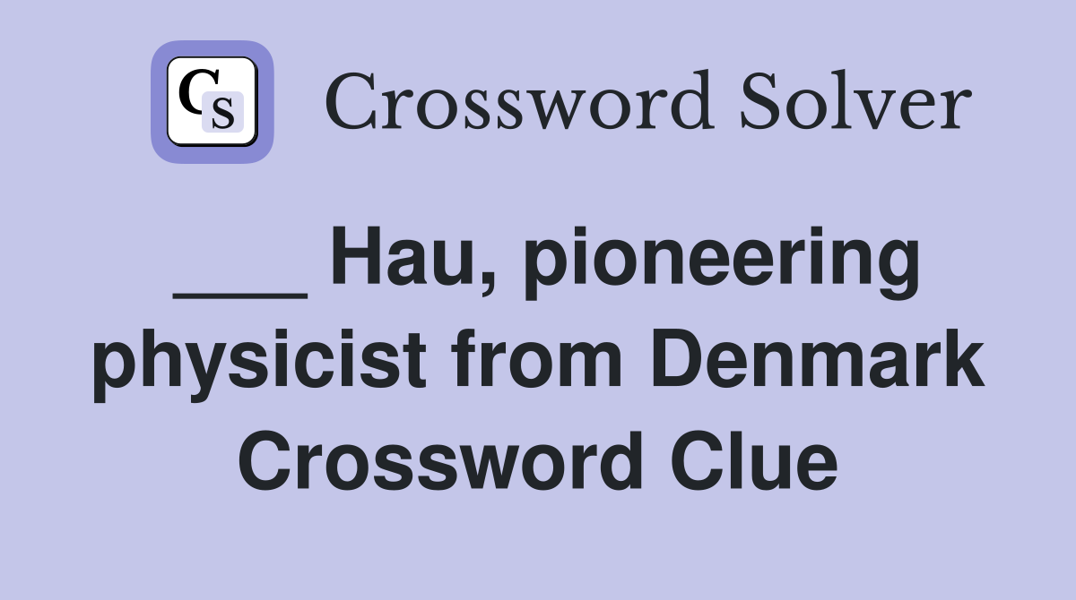 ___ Hau, pioneering physicist from Denmark Crossword Clue