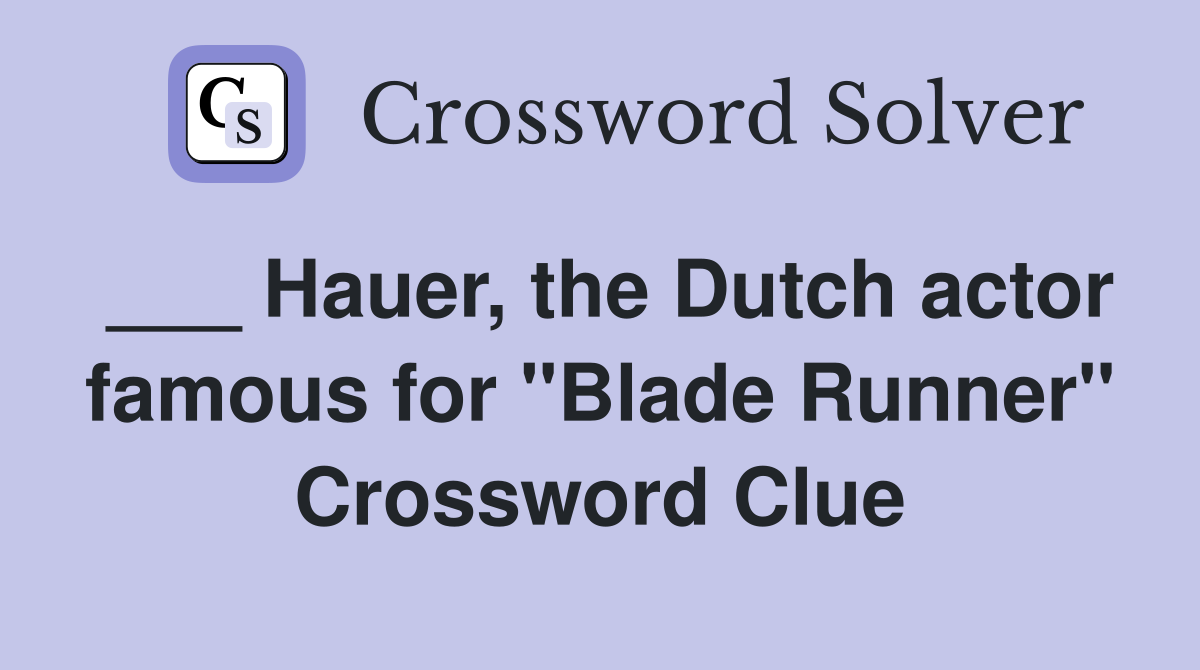 ___ Hauer, the Dutch actor famous for "Blade Runner" Crossword Clue