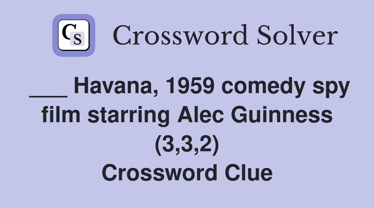 ___ Havana, 1959 comedy spy film starring Alec Guinness (3,3,2) Crossword Clue