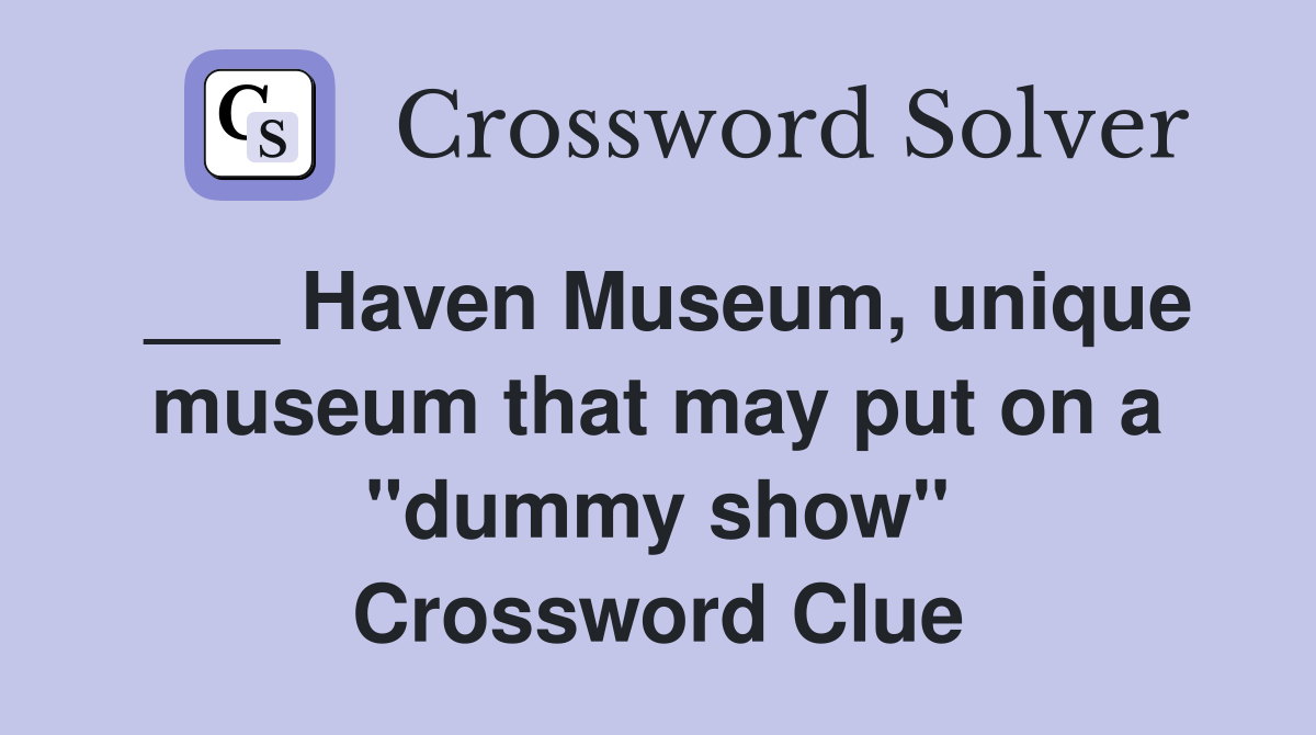 ___ Haven Museum, unique museum that may put on a "dummy show" Crossword Clue