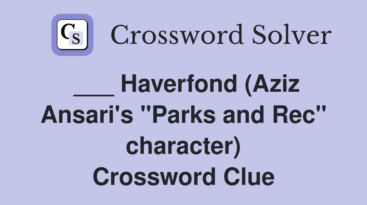 ___ Haverfond (Aziz Ansari's "Parks and Rec" character) Crossword Clue