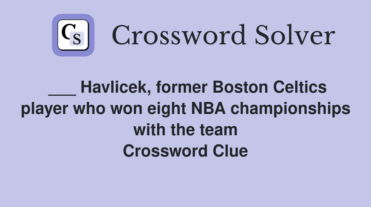___ Havlicek, former Boston Celtics player who won eight NBA championships with the team Crossword Clue