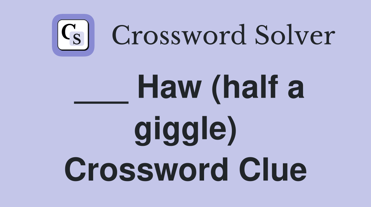 ___ Haw (half a giggle) Crossword Clue