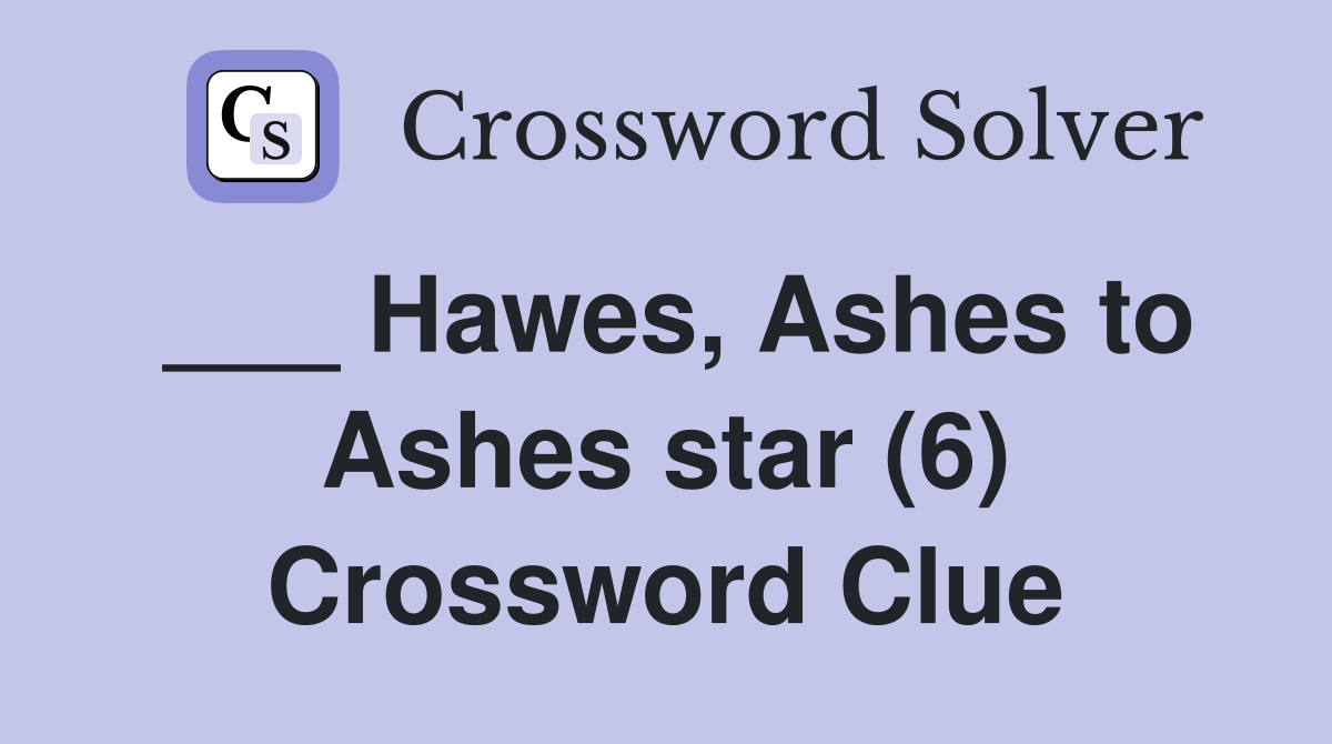 ___ Hawes, Ashes to Ashes star (6) Crossword Clue