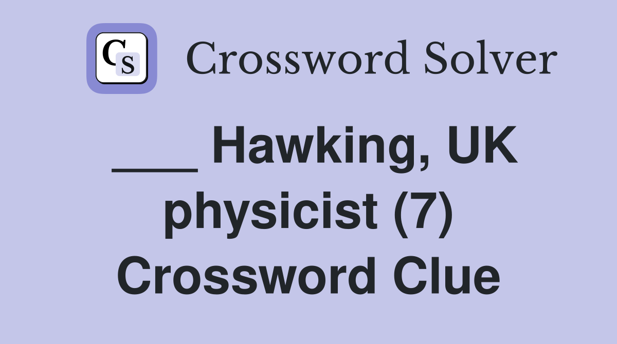 ___ Hawking, UK physicist (7) Crossword Clue