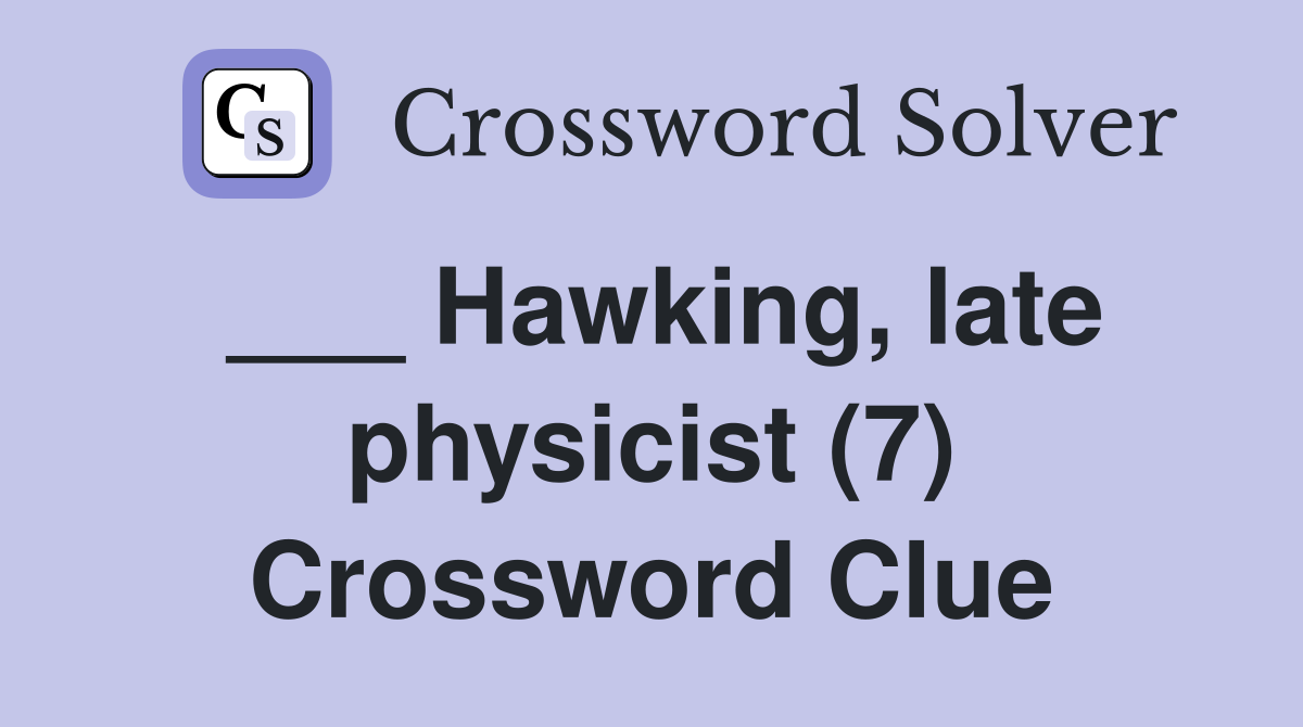 ___ Hawking, late physicist (7) Crossword Clue