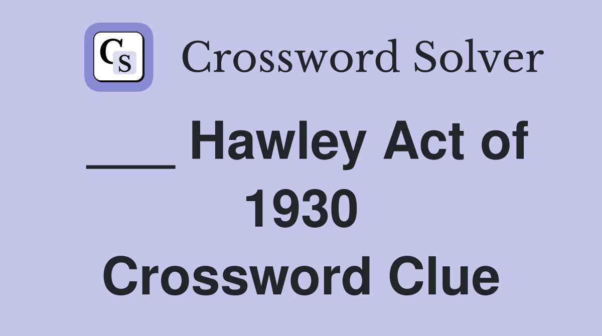 ___ Hawley Act of 1930 Crossword Clue