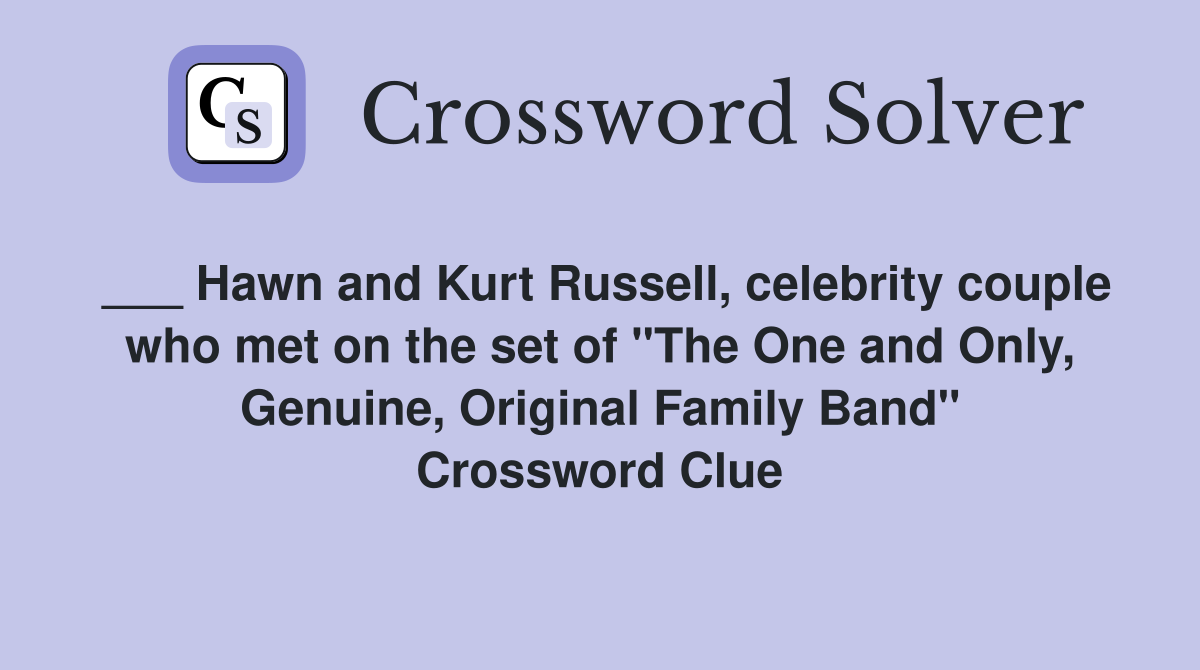 ___ Hawn and Kurt Russell, celebrity couple who met on the set of "The One and Only, Genuine, Original Family Band" Crossword Clue