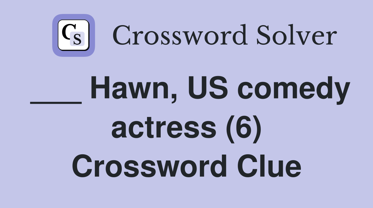 ___ Hawn, US comedy actress (6) Crossword Clue