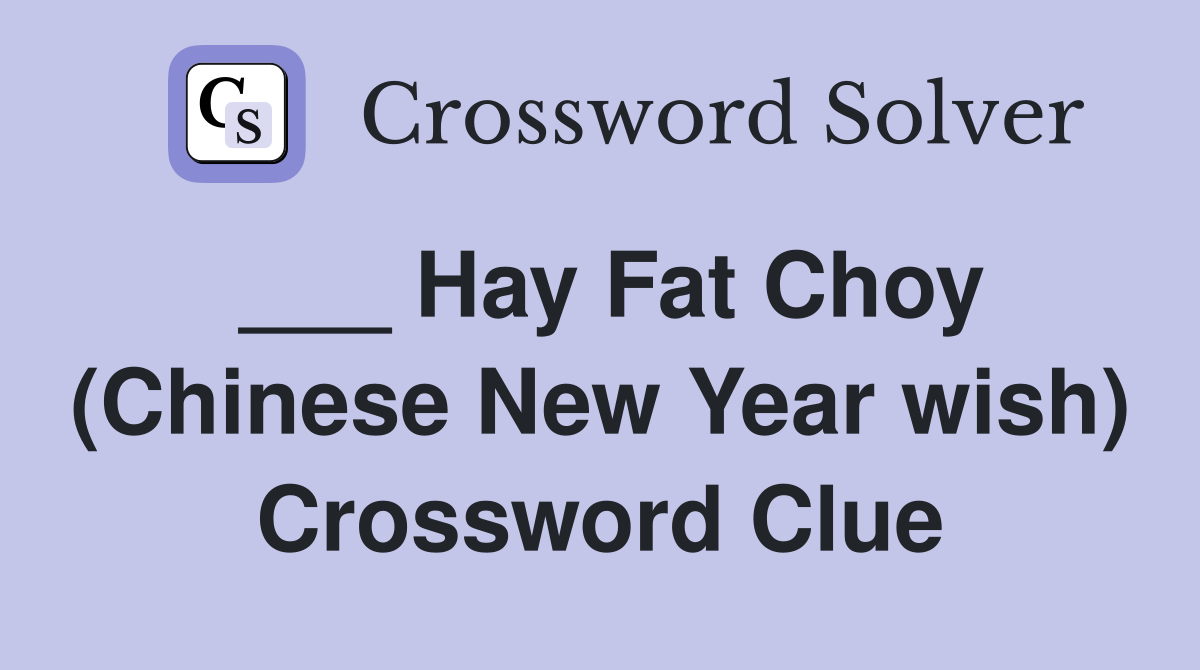 ___ Hay Fat Choy (Chinese New Year wish) Crossword Clue