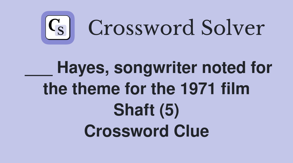 ___ Hayes, songwriter noted for the theme for the 1971 film Shaft (5) Crossword Clue