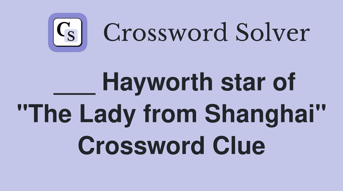 ___ Hayworth star of "The Lady from Shanghai" Crossword Clue