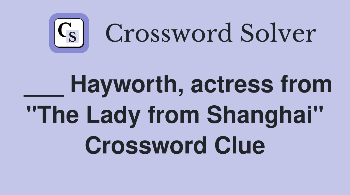 ___ Hayworth, actress from "The Lady from Shanghai" Crossword Clue