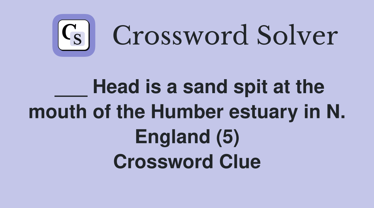 ___ Head is a sand spit at the mouth of the Humber estuary in N. England (5) Crossword Clue