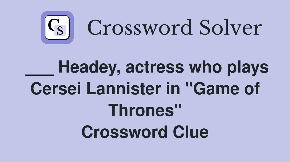 ___ Headey, actress who plays Cersei Lannister in "Game of Thrones" Crossword Clue