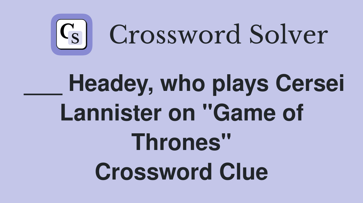 ___ Headey, who plays Cersei Lannister on "Game of Thrones" Crossword Clue