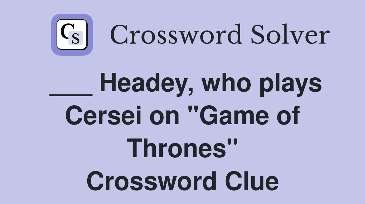 ___ Headey, who plays Cersei on "Game of Thrones" Crossword Clue