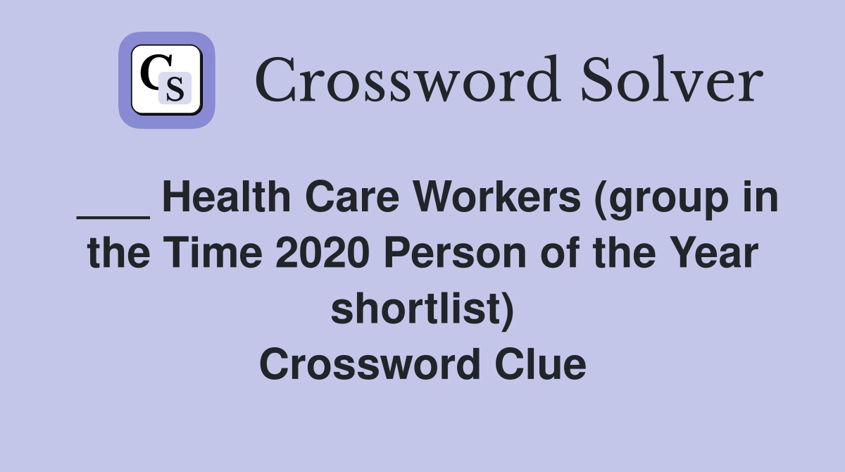 ___ Health Care Workers (group in the Time 2020 Person of the Year shortlist) Crossword Clue