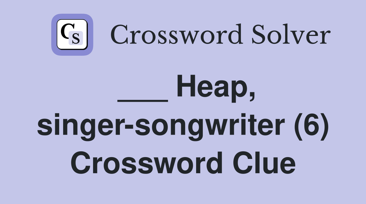 ___ Heap, singer-songwriter (6) Crossword Clue