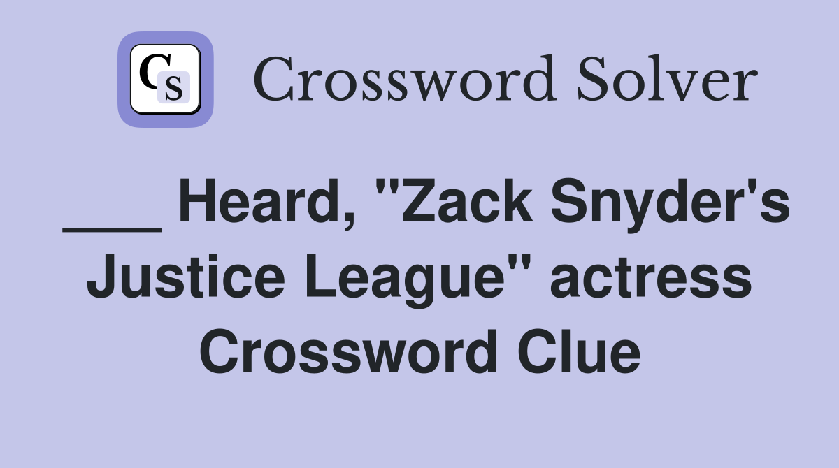 ___ Heard, "Zack Snyder's Justice League" actress Crossword Clue
