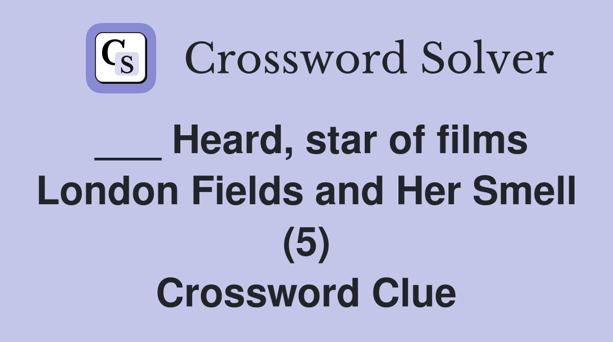 ___ Heard, star of films London Fields and Her Smell (5) Crossword Clue