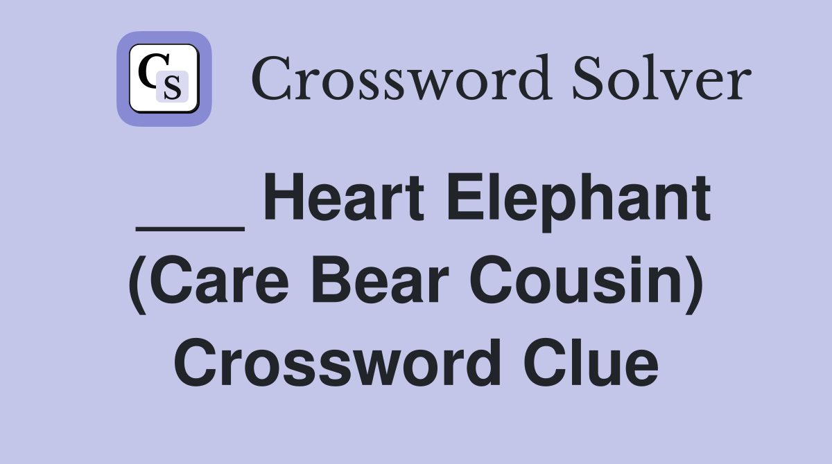 ___ Heart Elephant (Care Bear Cousin) Crossword Clue