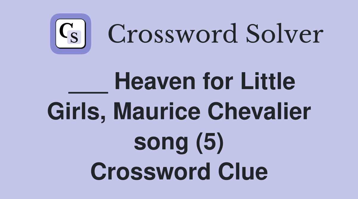 ___ Heaven for Little Girls, Maurice Chevalier song (5) Crossword Clue